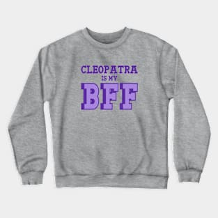 Cleopatra is my BFF - Egyptian History Crewneck Sweatshirt